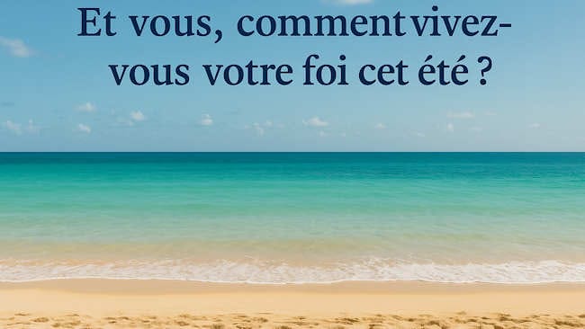Comment vivez-vous votre foi cet été ?